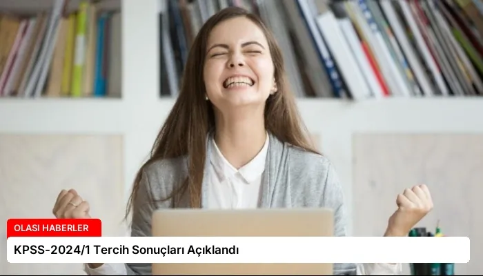 KPSS-2024/1 Tercih Sonuçları Açıklandı