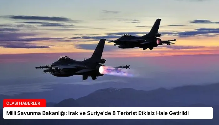 Milli Savunma Bakanlığı: Irak ve Suriye’de 8 Terörist Etkisiz Hale Getirildi
