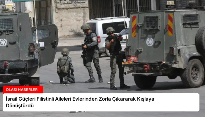 İsrail Güçleri Filistinli Aileleri Evlerinden Zorla Çıkararak Kışlaya Dönüştürdü