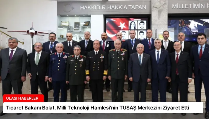 Ticaret Bakanı Bolat, Milli Teknoloji Hamlesi’nin TUSAŞ Merkezini Ziyaret Etti