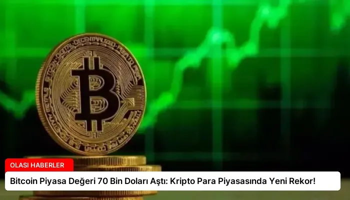 Bitcoin Piyasa Değeri 70 Bin Doları Aştı: Kripto Para Piyasasında Yeni Rekor!