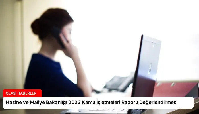 Hazine ve Maliye Bakanlığı 2023 Kamu İşletmeleri Raporu Değerlendirmesi