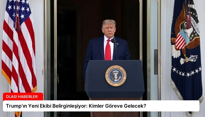 Trump’ın Yeni Ekibi Belirginleşiyor: Kimler Göreve Gelecek?