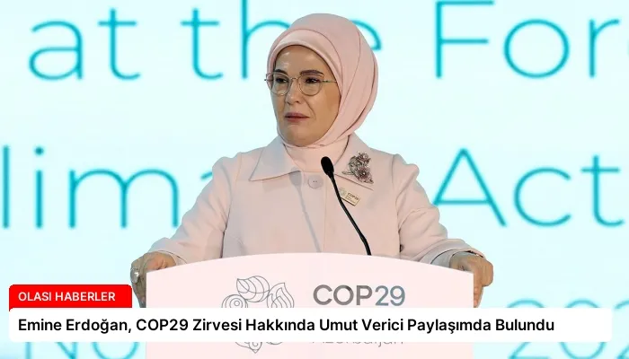 Emine Erdoğan, COP29 Zirvesi Hakkında Umut Verici Paylaşımda Bulundu