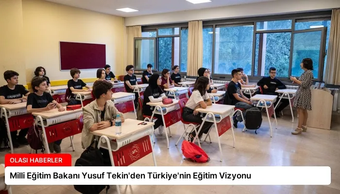 Milli Eğitim Bakanı Yusuf Tekin’den Türkiye’nin Eğitim Vizyonu