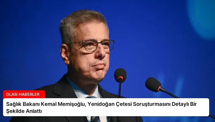 Sağlık Bakanı Kemal Memişoğlu, Yenidoğan Çetesi Soruşturmasını Detaylı Bir Şekilde Anlattı