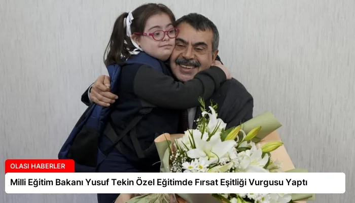 Milli Eğitim Bakanı Yusuf Tekin Özel Eğitimde Fırsat Eşitliği Vurgusu Yaptı