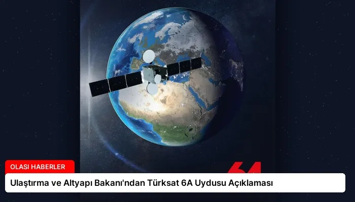 Ulaştırma ve Altyapı Bakanı’ndan Türksat 6A Uydusu Açıklaması