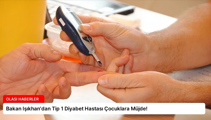 Bakan Işıkhan’dan Tip 1 Diyabet Hastası Çocuklara Müjde!
