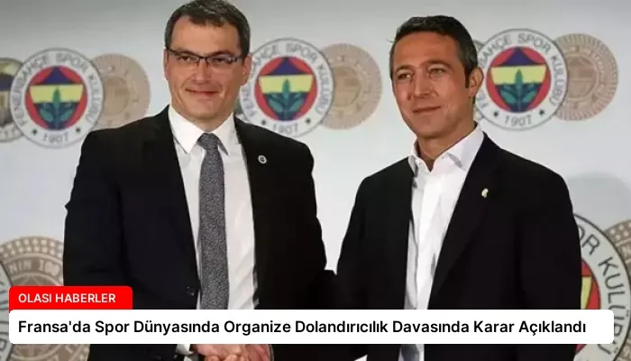 Fransa’da Spor Dünyasında Organize Dolandırıcılık Davasında Karar Açıklandı
