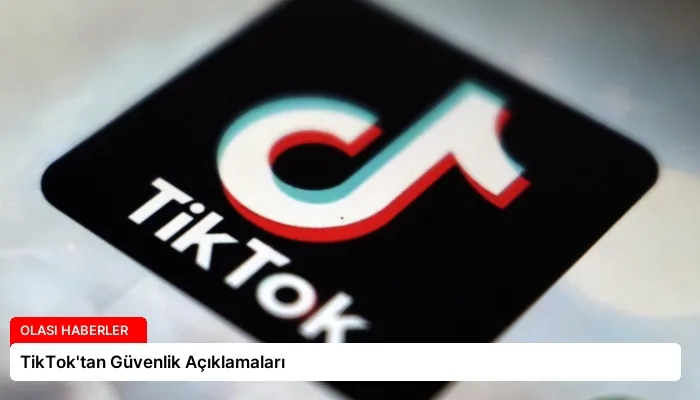 TikTok’tan Güvenlik Açıklamaları
