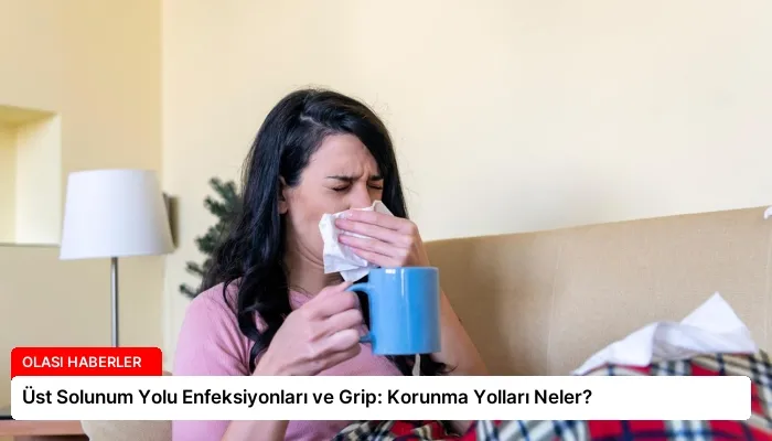 Üst Solunum Yolu Enfeksiyonları ve Grip: Korunma Yolları Neler?