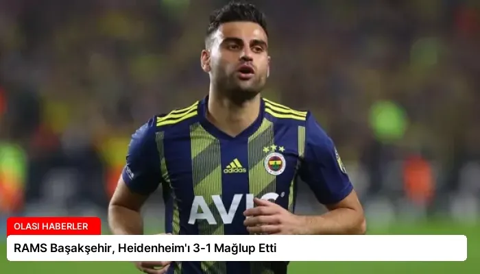 RAMS Başakşehir, Heidenheim’ı 3-1 Mağlup Etti
