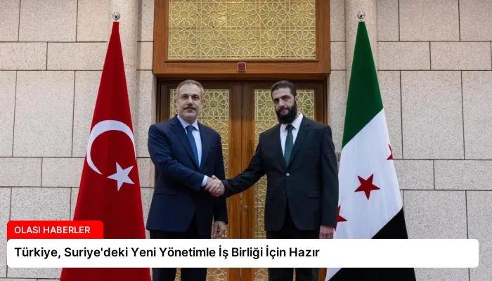 Türkiye, Suriye’deki Yeni Yönetimle İş Birliği İçin Hazır