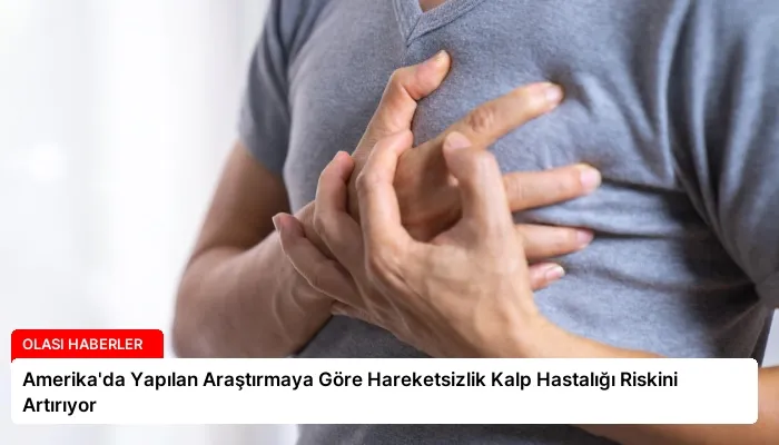 Amerika’da Yapılan Araştırmaya Göre Hareketsizlik Kalp Hastalığı Riskini Artırıyor