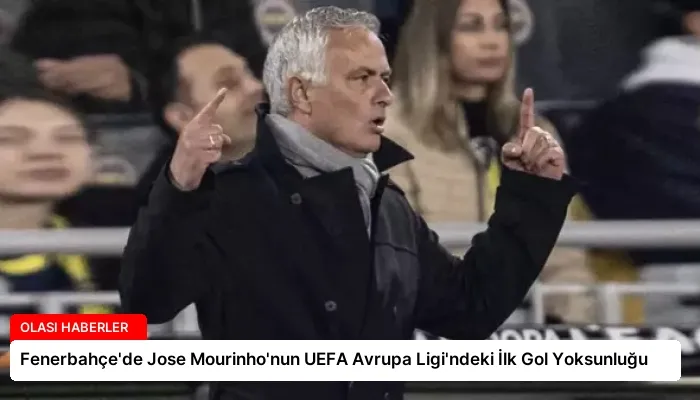 Fenerbahçe’de Jose Mourinho’nun UEFA Avrupa Ligi’ndeki İlk Gol Yoksunluğu