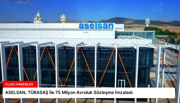 ASELSAN, TÜRASAŞ İle 75 Milyon Avroluk Sözleşme İmzaladı