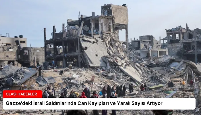 Gazze’deki İsrail Saldırılarında Can Kayıpları ve Yaralı Sayısı Artıyor