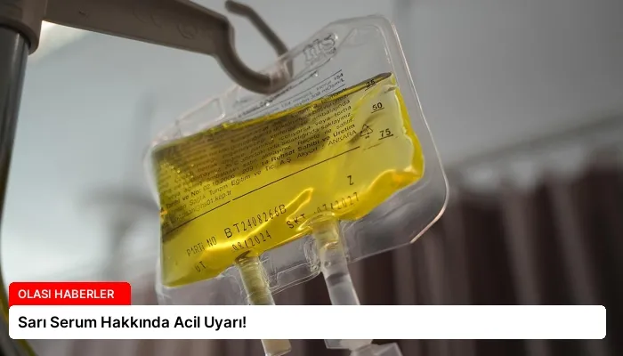 Sarı Serum Hakkında Acil Uyarı!