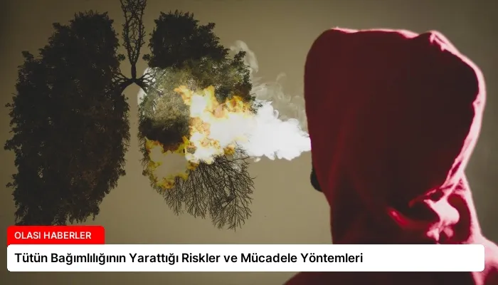 Tütün Bağımlılığının Yarattığı Riskler ve Mücadele Yöntemleri