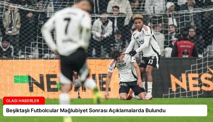 Beşiktaşlı Futbolcular Mağlubiyet Sonrası Açıklamalarda Bulundu
