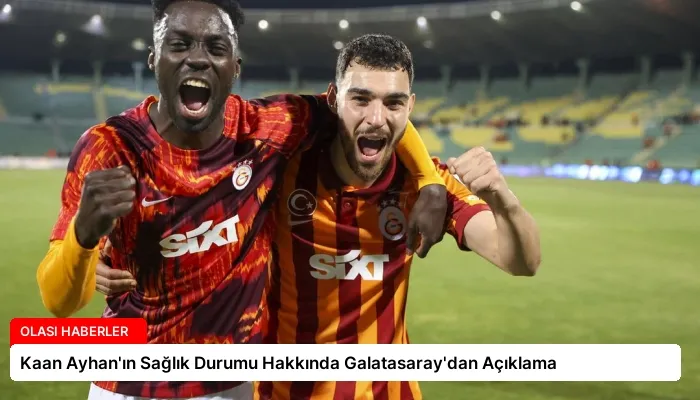 Kaan Ayhan’ın Sağlık Durumu Hakkında Galatasaray’dan Açıklama