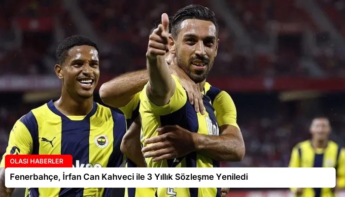 Fenerbahçe, İrfan Can Kahveci ile 3 Yıllık Sözleşme Yeniledi