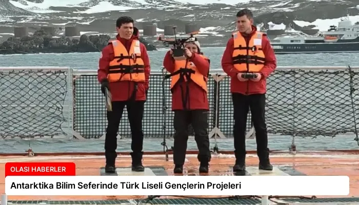 Antarktika Bilim Seferinde Türk Liseli Gençlerin Projeleri