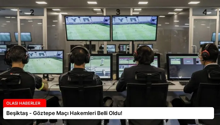 Beşiktaş – Göztepe Maçı Hakemleri Belli Oldu!