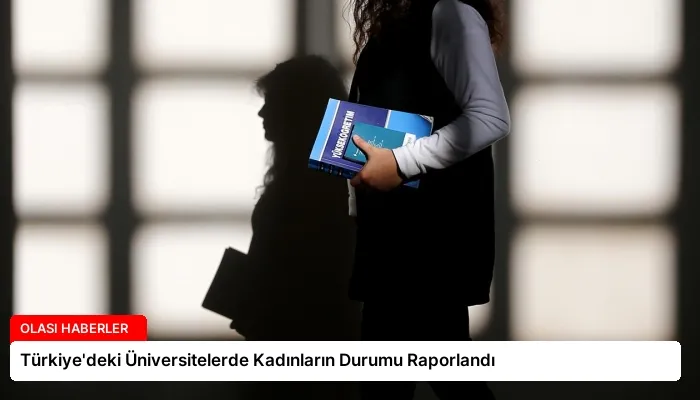 Türkiye’deki Üniversitelerde Kadınların Durumu Raporlandı
