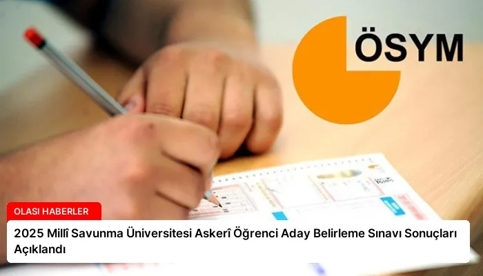 2025 Millî Savunma Üniversitesi Askerî Öğrenci Aday Belirleme Sınavı Sonuçları Açıklandı