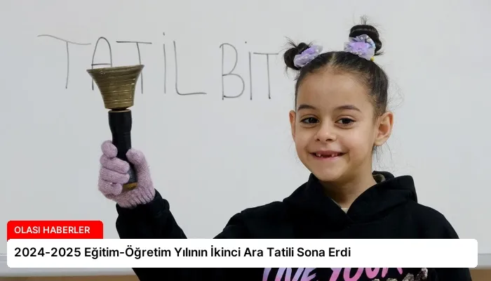 2024-2025 Eğitim-Öğretim Yılının İkinci Ara Tatili Sona Erdi