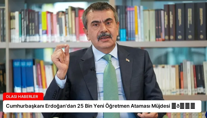 Cumhurbaşkanı Erdoğan’dan 25 Bin Yeni Öğretmen Ataması Müjdesi ⏬👇