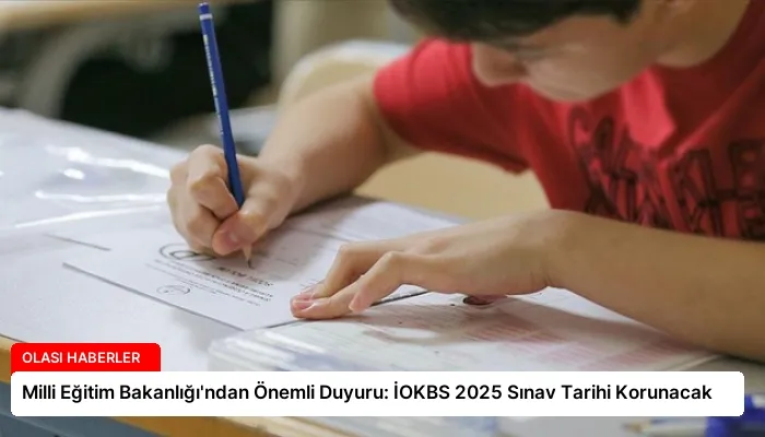 Milli Eğitim Bakanlığı’ndan Önemli Duyuru: İOKBS 2025 Sınav Tarihi Korunacak