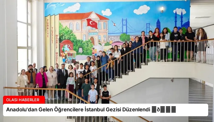 Anadolu’dan Gelen Öğrencilere İstanbul Gezisi Düzenlendi ⏬👇