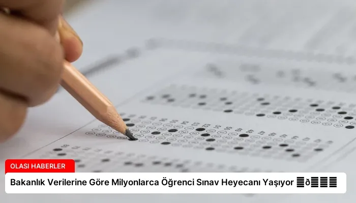 Bakanlık Verilerine Göre Milyonlarca Öğrenci Sınav Heyecanı Yaşıyor ⏬👇