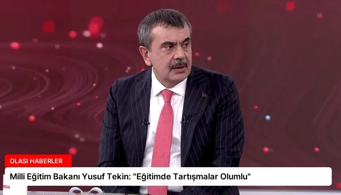 Milli Eğitim Bakanı Yusuf Tekin: “Eğitimde Tartışmalar Olumlu”
