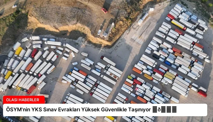 ÖSYM’nin YKS Sınav Evrakları Yüksek Güvenlikle Taşınıyor ⏬👇