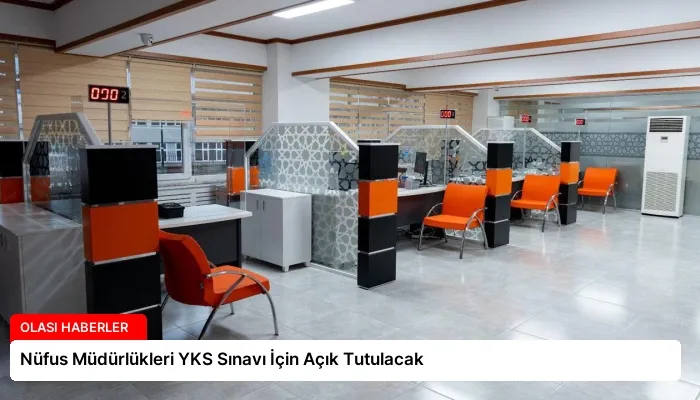 Nüfus Müdürlükleri YKS Sınavı İçin Açık Tutulacak