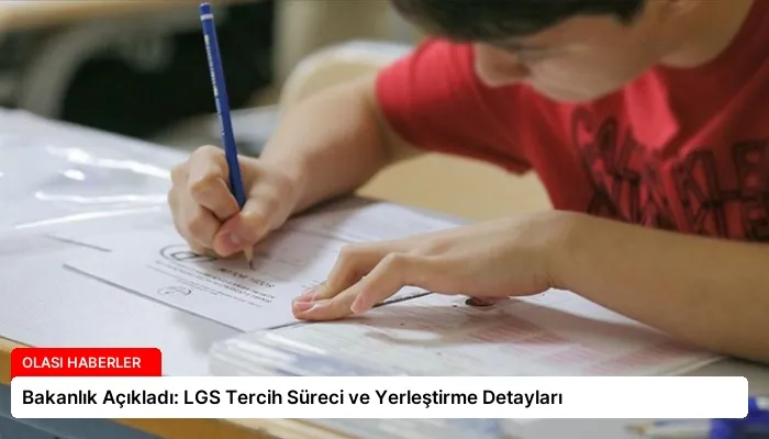 Bakanlık Açıkladı: LGS Tercih Süreci ve Yerleştirme Detayları