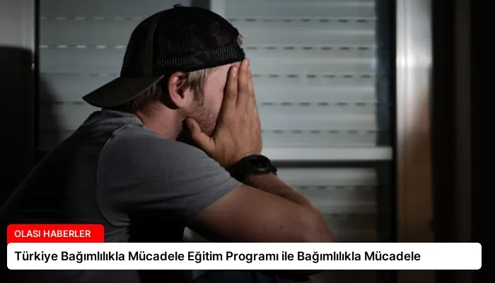 Türkiye Bağımlılıkla Mücadele Eğitim Programı ile Bağımlılıkla Mücadele