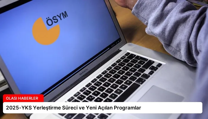 2025-YKS Yerleştirme Süreci ve Yeni Açılan Programlar