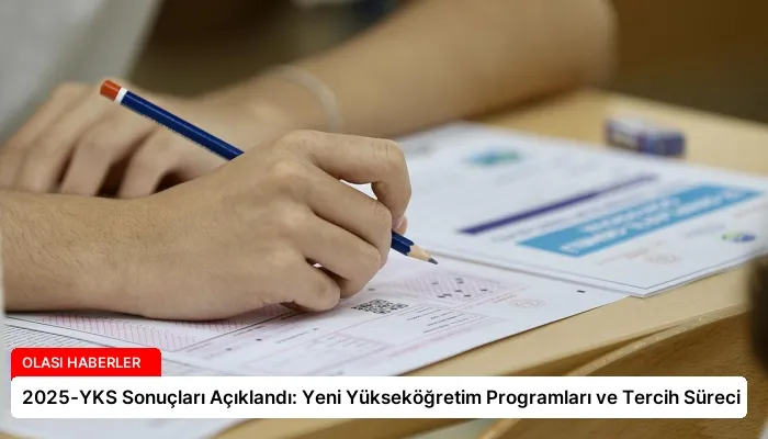 2025-YKS Sonuçları Açıklandı: Yeni Yükseköğretim Programları ve Tercih Süreci