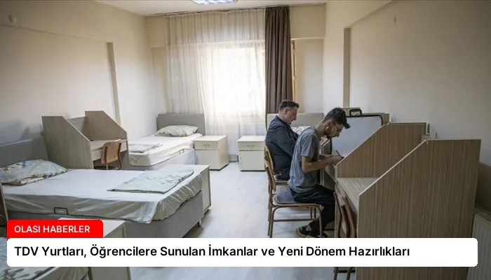 TDV Yurtları, Öğrencilere Sunulan İmkanlar ve Yeni Dönem Hazırlıkları