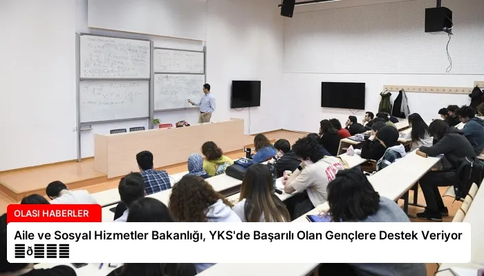 Aile ve Sosyal Hizmetler Bakanlığı, YKS’de Başarılı Olan Gençlere Destek Veriyor ⏬👇
