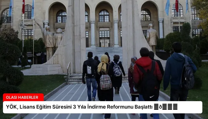 YÖK, Lisans Eğitim Süresini 3 Yıla İndirme Reformunu Başlattı ⏬👇