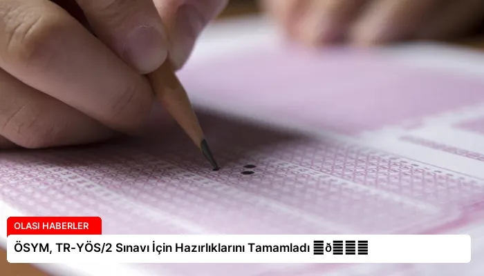 ÖSYM, TR-YÖS/2 Sınavı İçin Hazırlıklarını Tamamladı ⏬👇