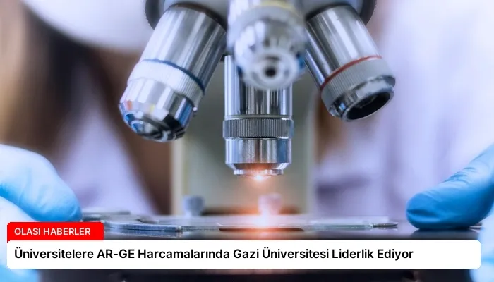 Üniversitelere AR-GE Harcamalarında Gazi Üniversitesi Liderlik Ediyor