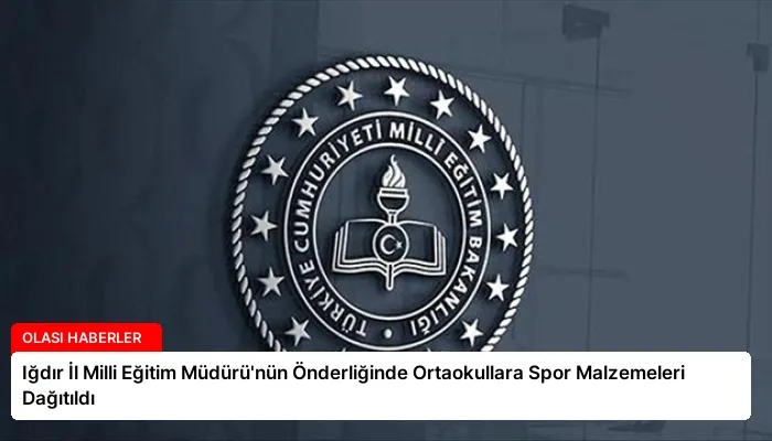 Iğdır İl Milli Eğitim Müdürü’nün Önderliğinde Ortaokullara Spor Malzemeleri Dağıtıldı