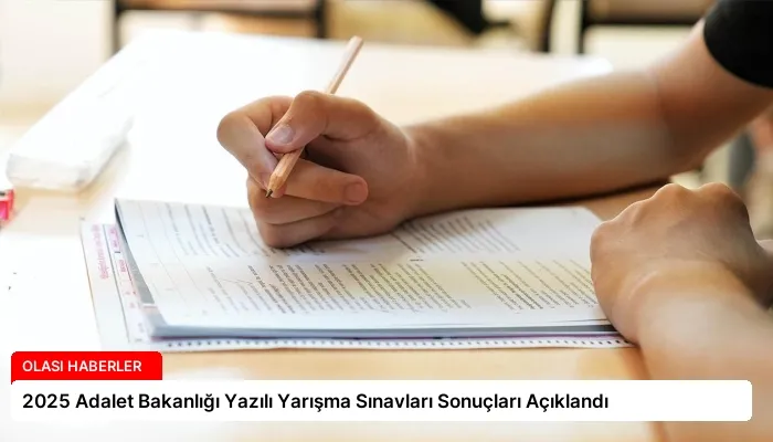 2025 Adalet Bakanlığı Yazılı Yarışma Sınavları Sonuçları Açıklandı